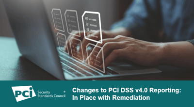 Changes to PCI DSS v4.0 Reporting: In Place with Remediation - Featured Image